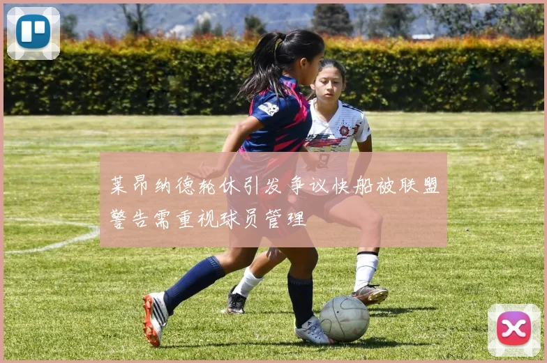 莱昂纳德轮休引发争议快船被联盟警告需重视球员管理