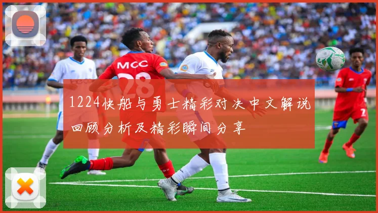 1224快船与勇士精彩对决中文解说回顾分析及精彩瞬间分享
