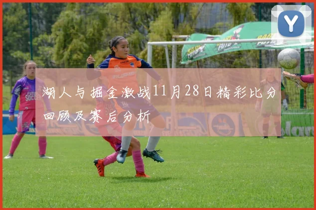 湖人与掘金激战11月28日精彩比分回顾及赛后分析