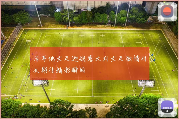 马耳他女足迎战意大利女足激情对决期待精彩瞬间